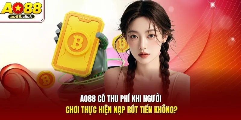 AO88 có thu phí khi người chơi thực hiện nạp rút tiền không?