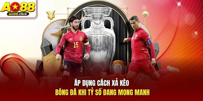 Áp dụng cách xả kèo bóng đá khi tỷ số đang mong manh