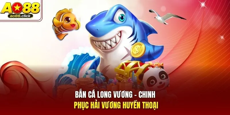 Bắn Cá Long Vương - Chinh phục hải vương huyền thoại