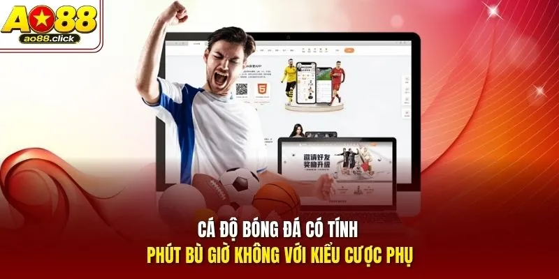 Cá độ bóng đá có tính phút bù giờ không với kiểu cược phụ