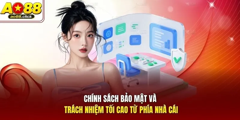 Chính sách bảo mật và trách nhiệm tối cao từ phía nhà cái