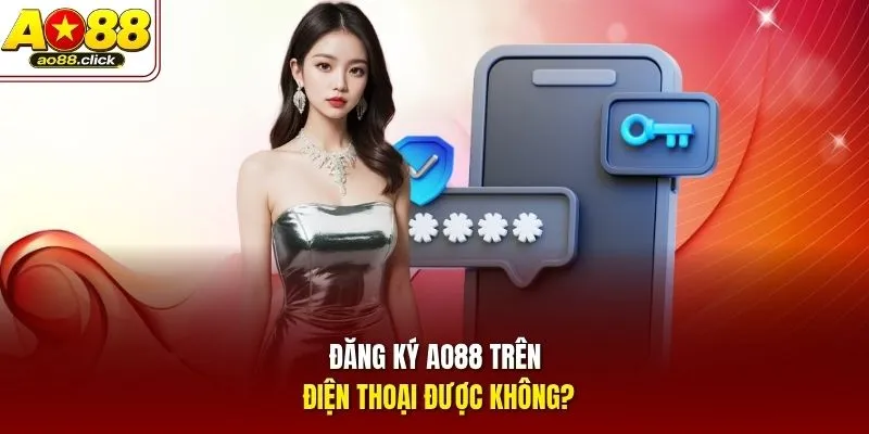 Đăng ký AO88 trên điện thoại được không?