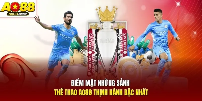 Điểm mặt những sảnh thể thao AO88 thịnh hành bậc nhất