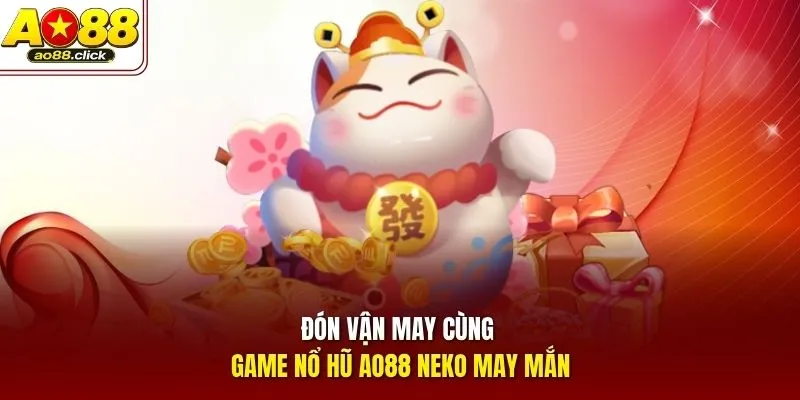 Đón vận may cùng game nổ hũ AO88 Neko May Mắn