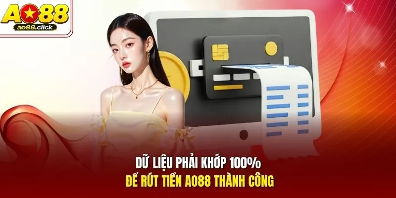 Dữ liệu phải khớp 100% để rút tiền AO88 thành công