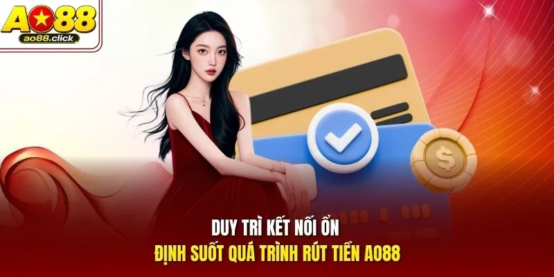 Duy trì kết nối ổn định suốt quá trình rút tiền AO88