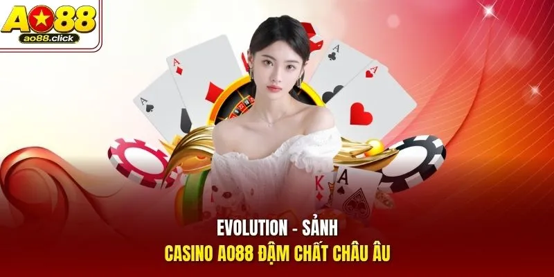 Evolution - Sảnh casino AO88 đậm chất châu Âu