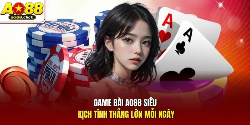 Game bài AO88 siêu kịch tính thắng lớn mỗi ngày