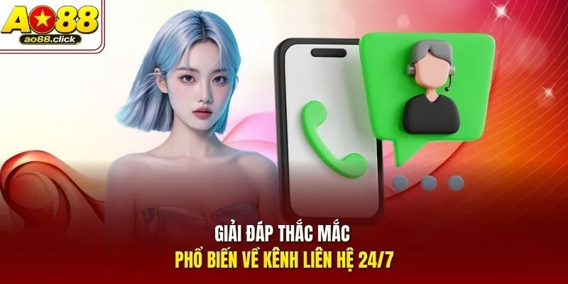 Giải đáp thắc mắc phổ biến về kênh liên hệ 24/7