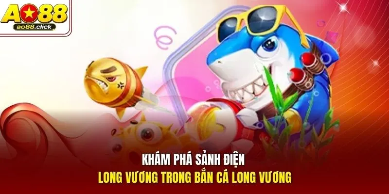 Khám phá sảnh Điện Long Vương trong Bắn Cá Long Vương