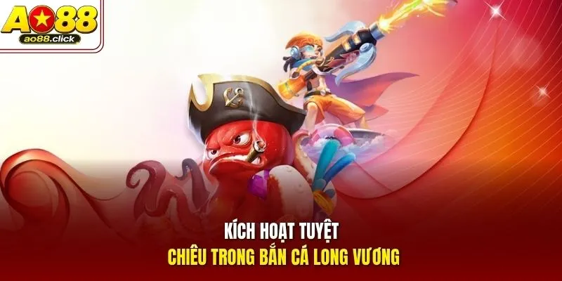 Kích hoạt tuyệt chiêu trong Bắn Cá Long Vương
