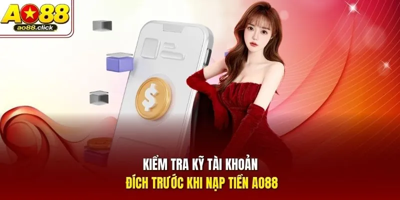 Kiểm tra kỹ tài khoản đích trước khi nạp tiền AO88