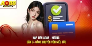 Nạp Tiền AO88 - Hướng Dẫn 3+ Cách Chuyển Vốn Siêu Tốc
