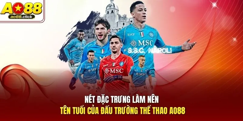 Nét đặc trưng làm nên tên tuổi của đấu trường thể thao AO88