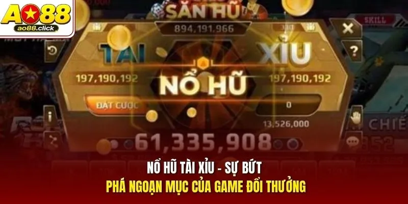 Nổ Hũ Tài Xỉu - Sự bứt phá ngoạn mục của game đổi thưởng