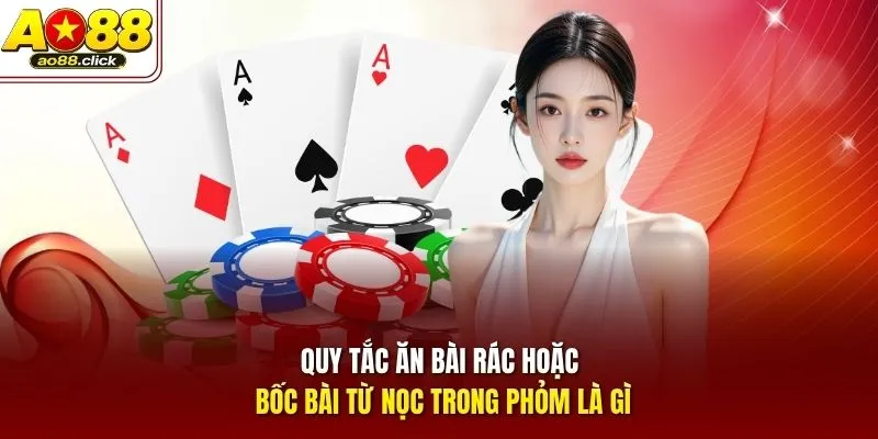 Quy tắc ăn bài rác hoặc bốc bài từ nọc trong Phỏm là gì