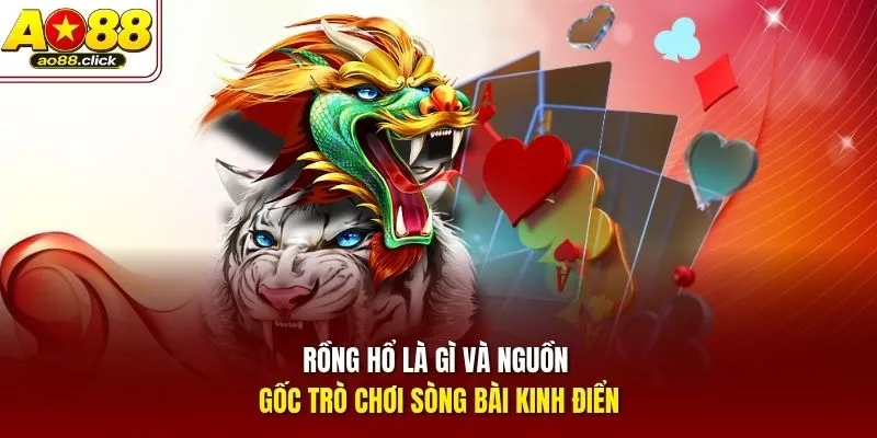 Rồng Hổ là gì và nguồn gốc trò chơi sòng bài kinh điển