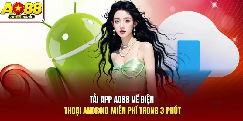Tải app AO88 về điện thoại Android miễn phí trong 3 phút