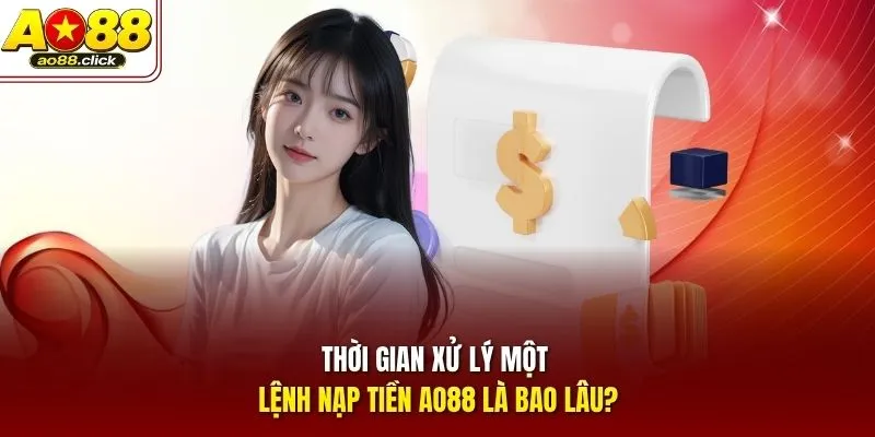 Thời gian xử lý một lệnh nạp tiền AO88 là bao lâu?