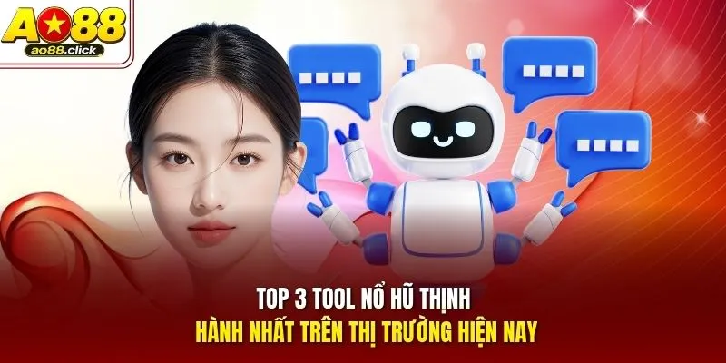 Top 3 tool nổ hũ thịnh hành nhất trên thị trường hiện nay