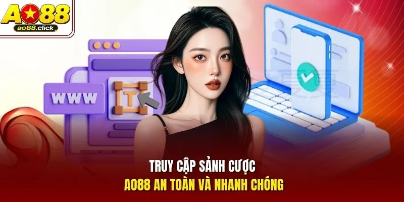 Truy cập sảnh cược AO88 an toàn và nhanh chóng