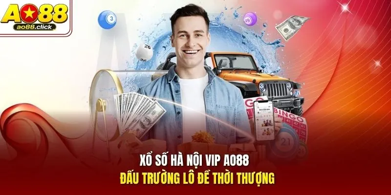 Xổ Số Hà Nội VIP AO88 - Đấu Trường Lô Đề Thời Thượng