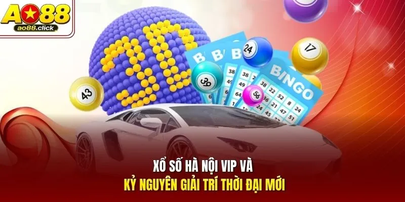 Xổ số Hà Nội VIP và kỷ nguyên giải trí thời đại mới