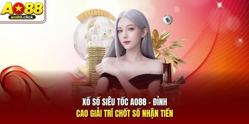 Xổ Số Siêu Tốc AO88 - Đỉnh Cao Giải Trí Chốt Số Nhận Tiền