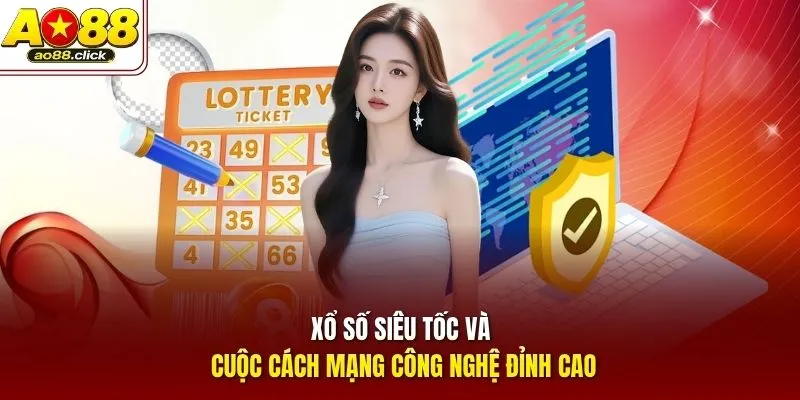 Xổ số siêu tốc và cuộc cách mạng công nghệ đỉnh cao